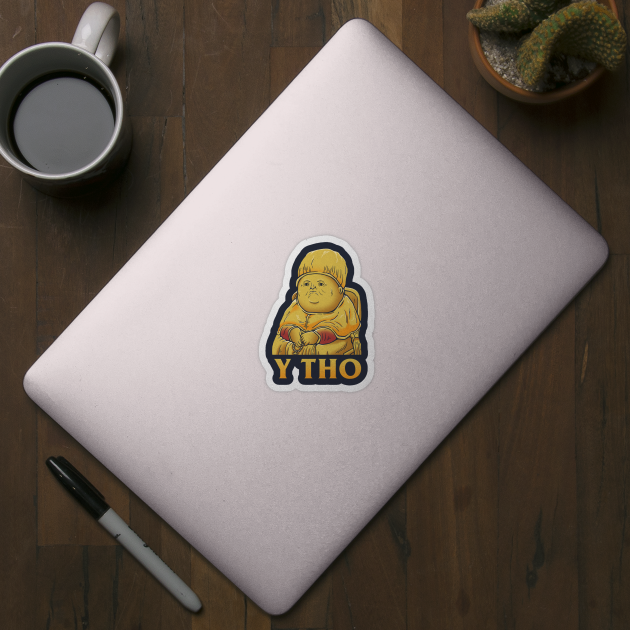 Y Tho by dumbshirts